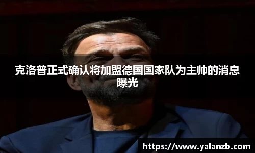 克洛普正式确认将加盟德国国家队为主帅的消息曝光
